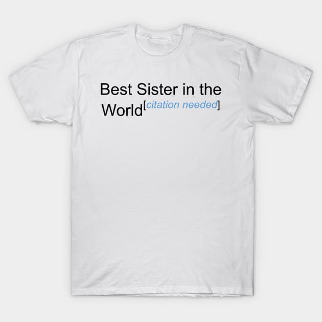 Best Sister in the World - Citation Needed! T-Shirt by lyricalshirts